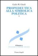 Propedeutica alla simbolica politica vol.1 di Giulio Maria Chiodi edito da Franco Angeli