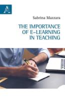 The importance of e-learning in teaching di Sabrina Mazzara edito da Aracne