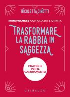 Trasformare la rabbia in saggezza. Nuova ediz. di Nicoletta Cinotti edito da Gribaudo