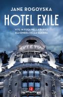 Hotel Exile. Vite in fuga nella Parigi all'ombra della guerra di Jane Rogoyska edito da Laterza