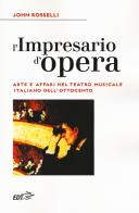 L' impresario d'opera. Arte e affari nel teatro musicale italiano dell'Ottocento di John Rosselli edito da EDT