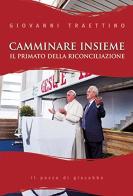 Camminare insieme. Il primato della riconciliazione di Giovanni Traettino edito da Il Pozzo di Giacobbe