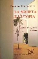La società e l'utopia. Torino, Ivrea, Roma e altrove di Franco Ferrarotti edito da Donzelli