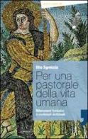 Per una pastorale della vita umana. Riferimenti fondativi e contenuti dottrinali di Elio Sgreccia edito da Cantagalli