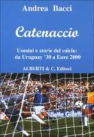 Catenaccio. Uomini e storie del calcio da Uruguay '30 a Euro 2000 di Andrea Bacci edito da Alberti & C.