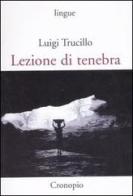 Lezione di tenebra di Luigi Trucillo edito da Cronopio