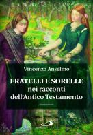 Fratelli e sorelle nei racconti dell'Antico Testamento di Vincenzo Anselmo edito da San Paolo Edizioni