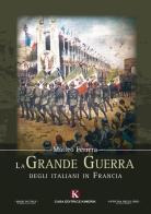 La Grande Guerra degli italiani in Francia di Matteo Ferrera edito da Kimerik
