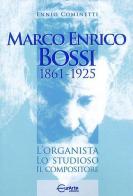 Marco Enrico Bossi. L'organista, lo studioso, il compositore di Ennio Cominetti edito da EurArte