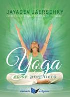 Yoga come preghiera di Jayadev Jaerschky edito da Ananda Edizioni