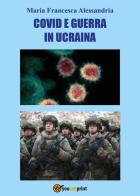Covid e guerra in Ucraina di Maria Francesca Alessandria edito da Youcanprint