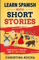 Learn Spanish with short stories. Learn Spanish in your car with 20+ short stories di Christina Rocha edito da Youcanprint