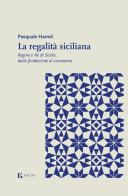 La regalità siciliana. Regine e re di Sicilia, dalla fondazione al vicereame di Pasquale Hamel edito da Kalós