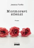 Mormoravi in silenzio di Jessica Fiorillo edito da Booksprint