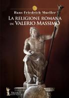 La religione romana in Valerio Massimo di Hans Friedrick Mueller edito da Victrix