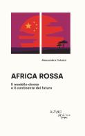 Africa rossa. Il modello cinese e il continente del futuro di Alessandra Colarizi edito da L'Asino d'Oro