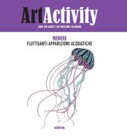 Art activity. Meduse. Fluttuanti apparizioni acquatiche edito da Ultra