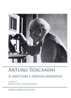 Arturo Toscanini, il direttore e l'artista mediatico edito da LIM