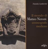 Il mondo di Matteo Neroni, cosmografico mediceo di Daniela Lamberini edito da EDIFIR