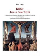 KRST. Jesus a solar myth di Pier Tulip edito da Youcanprint