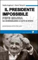 Il presidente impossibile. Pepe Mujica, da guerrigliero a capo di stato di Nadia Angelucci, Gianni Tarquini edito da Nova Delphi Libri