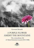 A purple flower amidst the mountains. The extraordinary life of Maria Domenica Lazzeri (1815-1848) di Giovanni Brunelli edito da New-Book