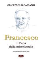 Francesco. Il papa della misericordia di Gian Paolo Cassano edito da Edizioni della Goccia
