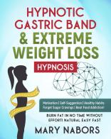 Hypnotic gastric band & extreme weight loss hypnosis di Mary Nabors edito da Youcanprint