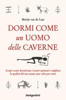 Dormi come un uomo delle caverne. Scopri come dormivano i nostri antenati e migliora la qualità del tuo sonno una volta per tutte di Merijn Van De Laar edito da De Agostini