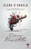 Come una rosa alba di Elena D'Angelo edito da Literary Romance