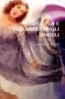 Messaggi e preghiere dagli angeli di Adriana Pozzi edito da Lulu.com