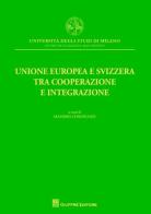 Unione europea e Svizzera tra cooperazione e integrazione edito da Giuffrè