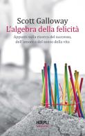 L' algebra della felicità. Appunti sulla ricerca del successo, dell'amore e del senso della vita di Scott Galloway edito da Hoepli