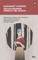 Vecchi bambini perduti nel bosco di Margaret Atwood edito da TEA