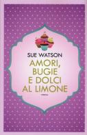 Amori, bugie e dolci al limone di Sue Watson edito da Leggereditore