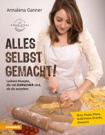 Alles selbst gemacht! Leckere Rezepte, die viel einfacher sind, als sie aussehen. Brot, Pasta, Pizza, Aufstriche, Snacks, Desserts di Annalena Ganner edito da Athesia