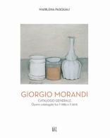 Giorgio Morandi. Catalogo generale. Opere schedate dal 1985 al 2016 di Marilena Pasquali edito da Gli Ori