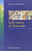 Sulle tracce di Diomede di Giacomo Annibaldis edito da Schena Editore