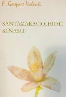 Santamaravicchioti si nasci di F. Gaspare Valenti edito da A.P.ED.