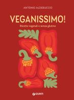 Veganissimo. Ricette vegetali e senza glutine di Antonio Alderuccio edito da Giunti Editore