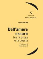 Dell'amore oscuro. Tra la prosa e la poesia di Laura Marchig edito da Fuorilinea