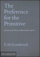 The Preference for the Primitive. Episodes in the history of western Taste and Art. Ediz. illustrata di Ernst H. Gombrich edito da Phaidon