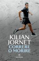 Correre o morire. Nuova ediz. di Kilian Jornet edito da Solferino