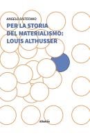 Per la storia del materialismo: Louis Althusser di Angelo Distefano edito da Gruppo Albatros Il Filo
