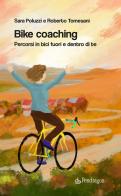 Bike coaching. Percorsi in bici fuori e dentro di te di Roberto Tomesani, Sara Poluzzi edito da Pendragon