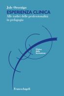 Esperienza clinica. Alle radici delle professionalità in pedagogia di Jole Orsenigo edito da Franco Angeli