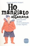 Ho mangiato abbastanza. Come ho perso 60 chili con la meditazione (e altri segreti) di Giorgio Serafini Prosperi edito da Sonzogno