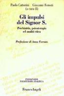 Gli impulsi del signor S. Psichiatria, psicoterapia ed analisi etica edito da Franco Angeli