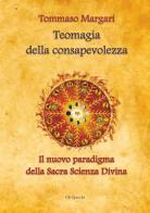 Teomagia della consapevolezza. Il nuovo paradigma della sacra scienza divina di Tommaso Margari edito da Edizioni del Faro