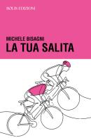 La tua salita di Michele Bisagni edito da Bolis